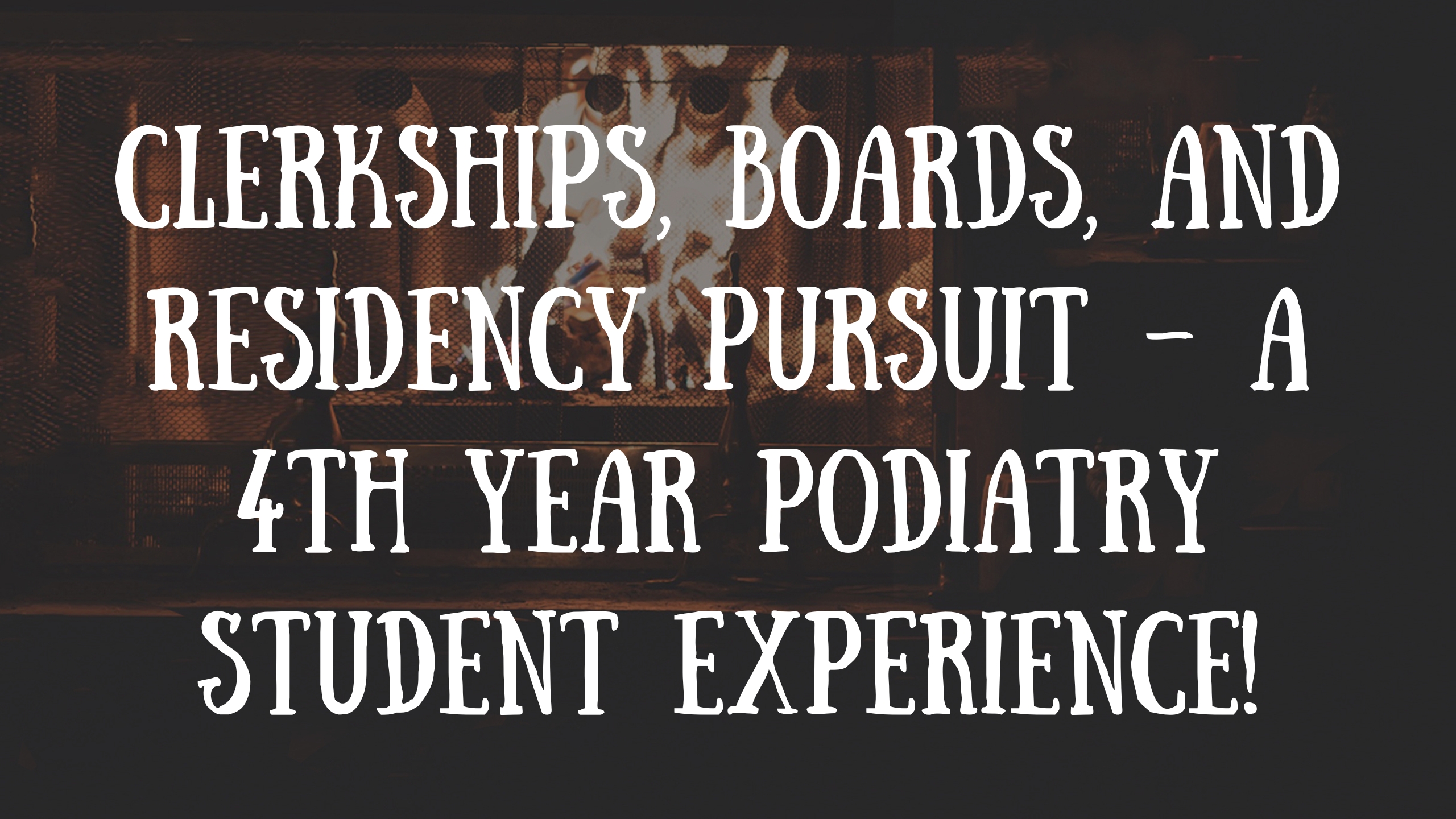 clerkships, boards, resident pursuit, and the 4th year podiatry student experience